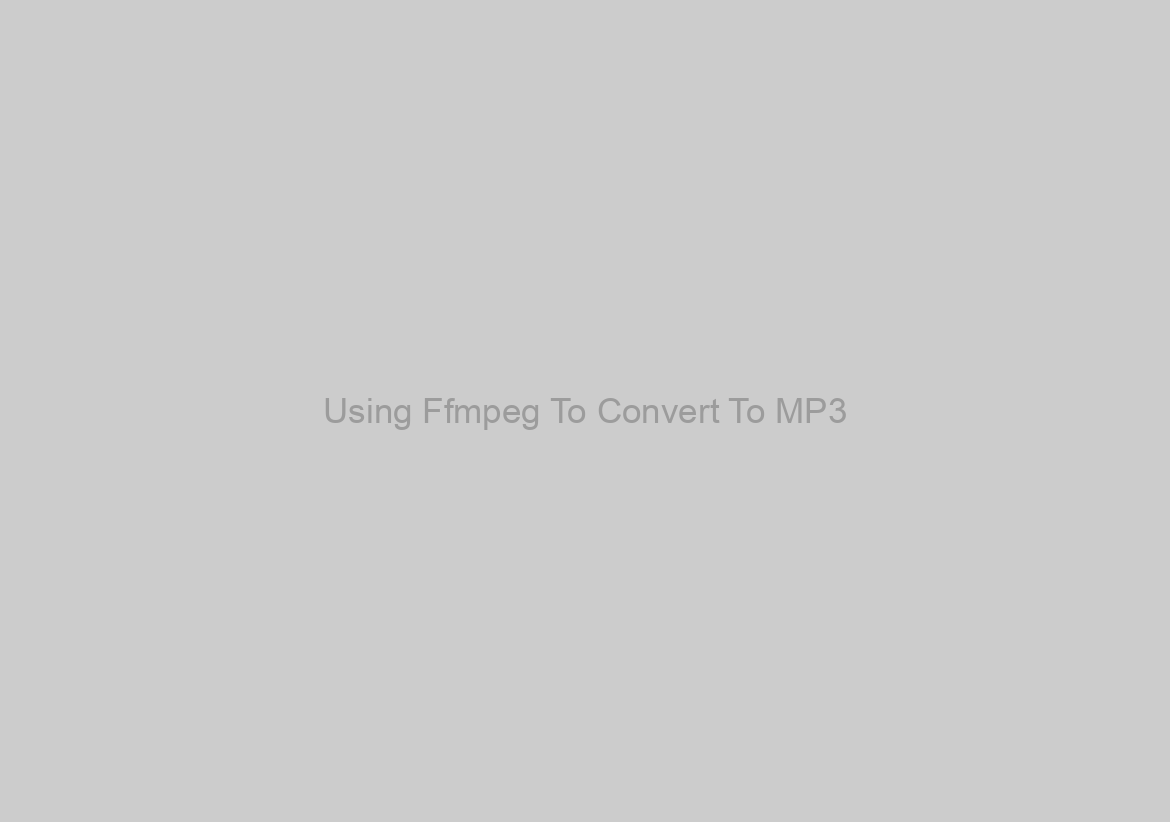 Using Ffmpeg To Convert To MP3